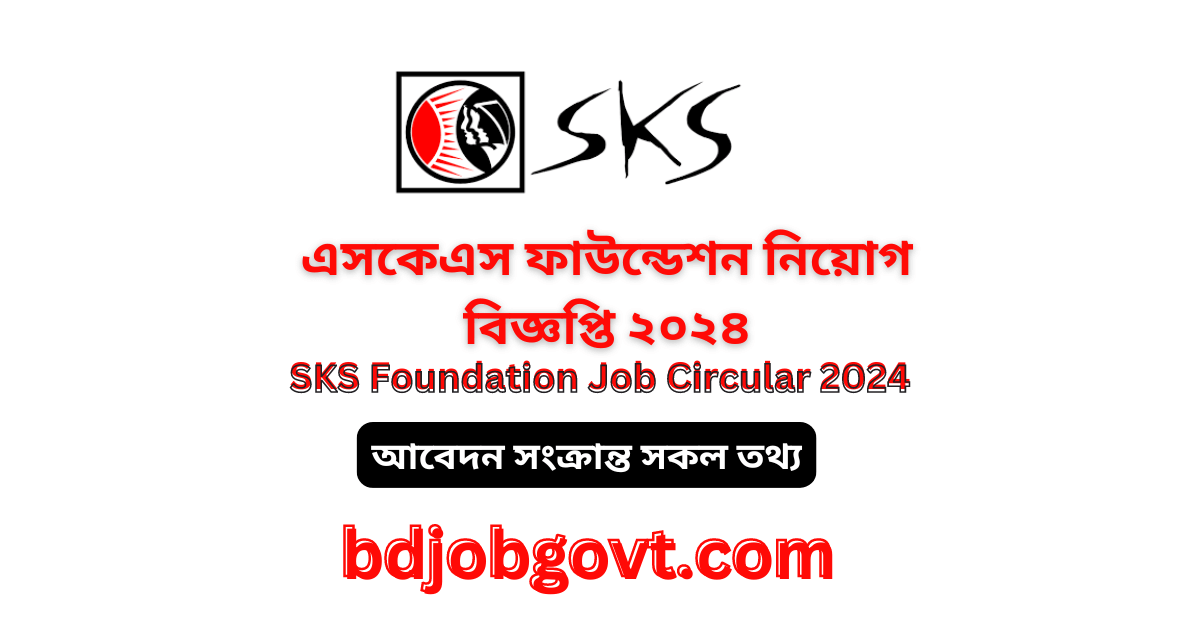 এসকেএস ফাউন্ডেশন নিয়োগ বিজ্ঞপ্তি ২০২৪ || SKS Foundation Job Circular 2024